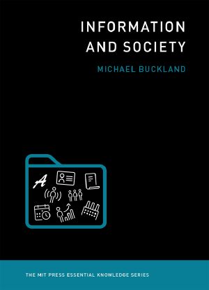 [The MIT Press Essential Knowledge 01] • Information and Society